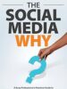 The Social Media WHY: A Busy Professional's Practical Guide to Using Social Media Including LinkedIn, Facebook, Twitter, YouTube, Pinterest, Google+ and Blogs for Business